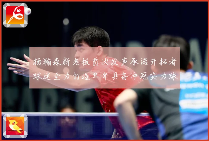 杨瀚森新老板首次发声承诺开拓者球迷全力打造年年具备冲冠实力球队