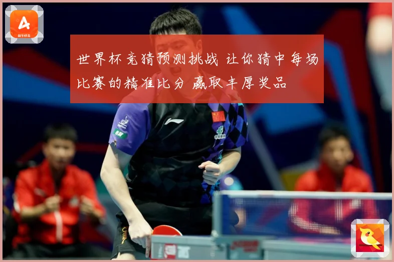 世界杯竞猜预测挑战 让你猜中每场比赛的精准比分 赢取丰厚奖品