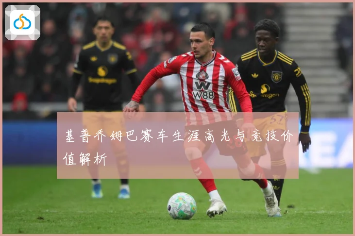 基普乔姆巴赛车生涯高光与竞技价值解析