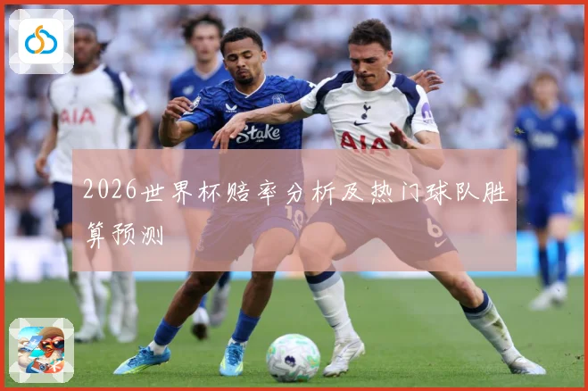 2026世界杯赔率分析及热门球队胜算预测